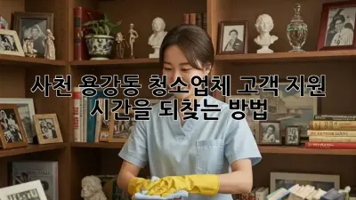 사천 용강동 청소업체 고객 지원: 시간을 되찾는 방법