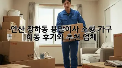안산 장하동 용달이사: 소형 가구 이동, 후기와 추천 업체!