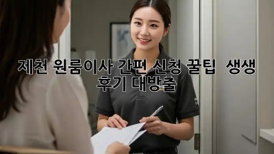 제천 원룸이사 간편 신청 꿀팁🍯 & 생생 후기 대방출!